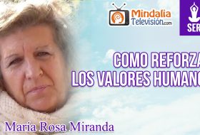 CÓMO REFORZAR LOS VALORES HUMANOS: ENTREVISTA A MARÍA ROSA MIRANDA EN MINDALIA TELEVISIÓN